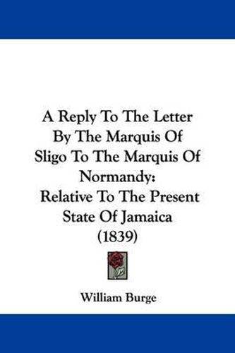 A Reply to the Letter by the Marquis of Sligo to the Marquis of Normandy: Relative to the Present State of Jamaica (1839)