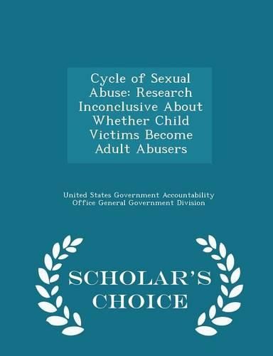 Cover image for Cycle of Sexual Abuse: Research Inconclusive about Whether Child Victims Become Adult Abusers - Scholar's Choice Edition