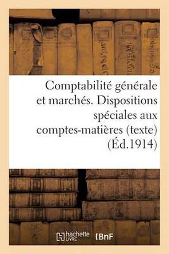 Comptabilite Generale Et Marches. Dispositions Speciales Aux Comptes-Matieres (Texte): . Volume Arrete A La Date Du 1er Juillet 1912. Tirage 1914