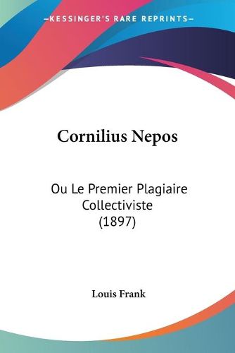 Cover image for Cornilius Nepos: Ou Le Premier Plagiaire Collectiviste (1897)