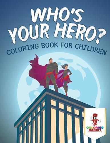 Who's Your Hero?: Coloring Book for Children