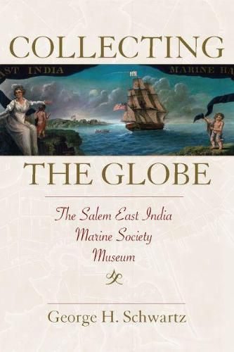 Cover image for Collecting the Globe: The Salem East India Marine Society Museum