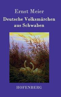 Cover image for Deutsche Volksmarchen aus Schwaben: Aus dem Munde des Volks gesammelt und herausgegeben