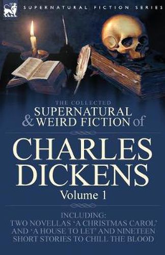 Cover image for The Collected Supernatural and Weird Fiction of Charles Dickens-Volume 1: Contains Two Novellas 'A Christmas Carol' and 'A House to let' and Nineteen Short Stories to Chill the Blood