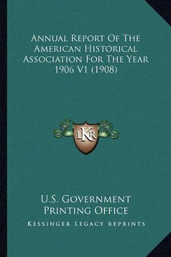 Annual Report of the American Historical Association for the Year 1906 V1 (1908)