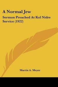 Cover image for A Normal Jew: Sermon Preached at Kol Nidre Service (1922)