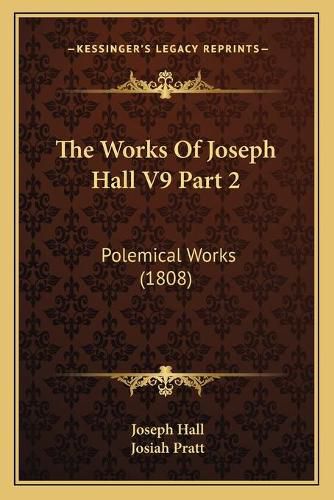 Cover image for The Works of Joseph Hall V9 Part 2: Polemical Works (1808)