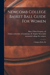 Cover image for Newcomb College Basket Ball Guide For Women; Collegiate Rules, Ed