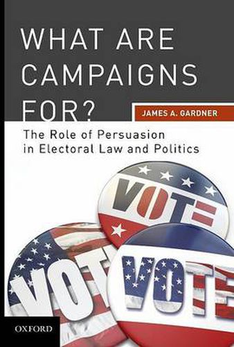 Cover image for What are Campaigns For?: The Role of Persuasion in Electoral Law and Politics