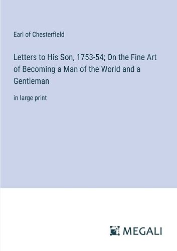 Letters to His Son, 1753-54; On the Fine Art of Becoming a Man of the World and a Gentleman