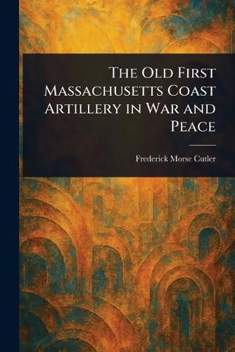 Cover image for The Old First Massachusetts Coast Artillery in War and Peace