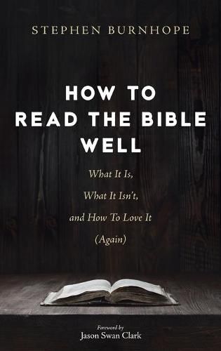 How to Read the Bible Well: What It Is, What It Isn't, and How to Love It (Again)