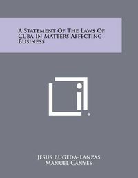 Cover image for A Statement of the Laws of Cuba in Matters Affecting Business