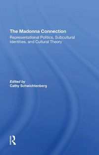 Cover image for The Madonna Connection: Representational Politics, Subcultural Identities, and Cultural Theory