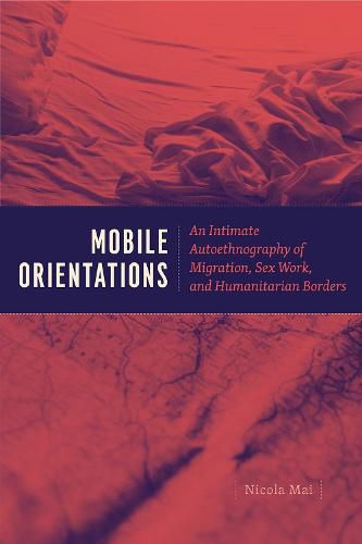 Cover image for Mobile Orientations: An Intimate Autoethnography of Migration, Sex Work, and Humanitarian Borders