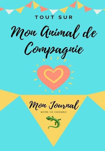 Cover image for Tout Sur Mon Animal de Compagnie: Mon Journal - Notre Vie Ensemble