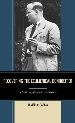 Cover image for Recovering the Ecumenical Bonhoeffer: Thinking after the Tradition