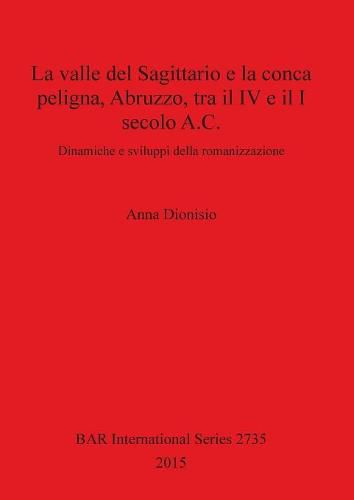 Cover image for La valle del Sagittario e la conca peligna, Abruzzo, tra il IV e il I secolo A.C.: Dinamiche e sviluppi della romanizzazione