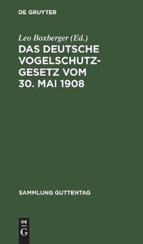 Cover image for Das Deutsche Vogelschutzgesetz Vom 30. Mai 1908: Nebst Den Das Flugwild Betreffenden Bestimmungen Der Preussischen Jagdordnung Vom 15. Juli 1907