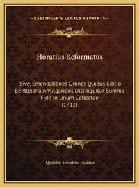 Cover image for Horatius Reformatus: Sive, Emendationes Omnes Quibus Editio Bentleiana a Vulgaribus Distinguitur Summa Fide in Unum Collectae (1712)