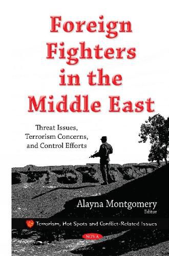 Cover image for Foreign Fighters in the Middle East: Threat Issues, Terrorism Concerns, & Control Efforts