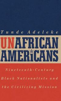 Cover image for UnAfrican Americans: Nineteenth-Century Black Nationalists and the Civilizing Mission