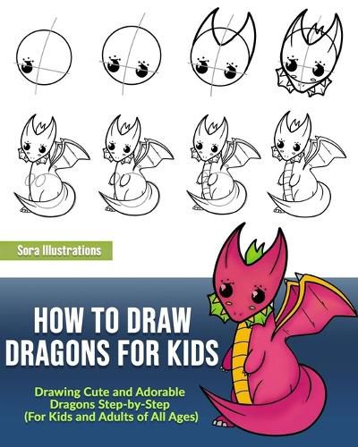 Cover image for How to Draw Dragons for Kids: Drawing Cute and Adorable Dragons Step-By-Step (for Kids and Adults of All Ages)