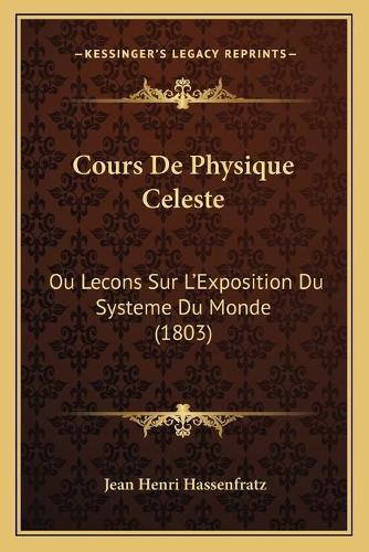 Cours de Physique Celeste: Ou Lecons Sur L'Exposition Du Systeme Du Monde (1803)