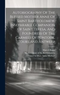 Cover image for Autobiography Of The Blessed Mother Anne Of Saint Bartholomew, Inseparable Companion Of Saint Teresa, And Foundress Of The Carmels Of Pontoise, Tours And Antwerp