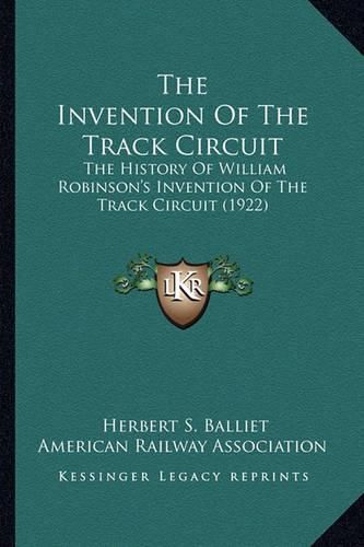 The Invention of the Track Circuit: The History of William Robinson's Invention of the Track Circuit (1922)