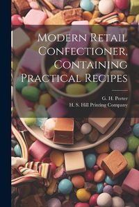 Cover image for Modern Retail Confectioner, Containing Practical Recipes