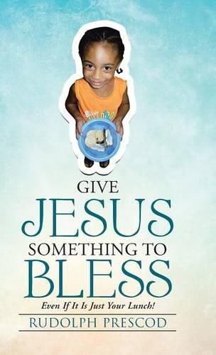 Cover image for Give Jesus Something to Bless: Even If It Is Just Your Lunch!