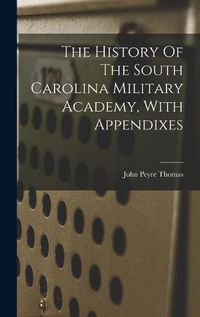 Cover image for The History Of The South Carolina Military Academy, With Appendixes