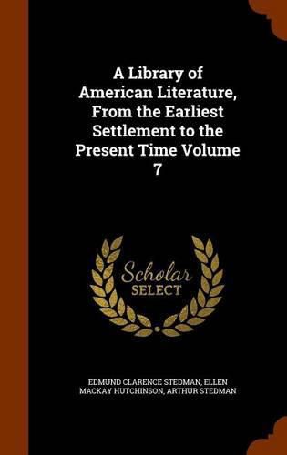 A Library of American Literature, from the Earliest Settlement to the Present Time Volume 7