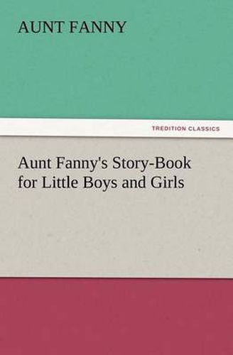 Cover image for Aunt Fanny's Story-Book for Little Boys and Girls