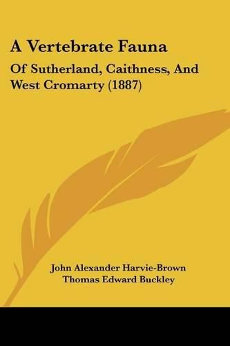 A Vertebrate Fauna: Of Sutherland, Caithness, and West Cromarty (1887)