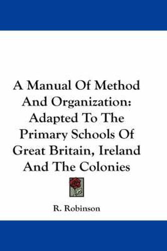 Cover image for A Manual of Method and Organization: Adapted to the Primary Schools of Great Britain, Ireland and the Colonies