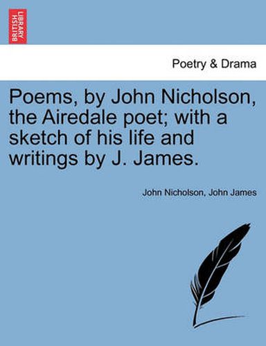 Poems, by John Nicholson, the Airedale Poet; With a Sketch of His Life and Writings by J. James.