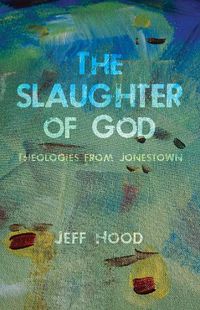 Cover image for The Slaughter of God: Theologies from Jonestown