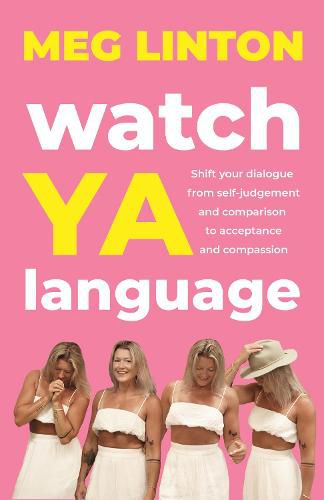 Cover image for Watch YA Language: Shift your dialogue from self-judgement and comparison to acceptance and compassion