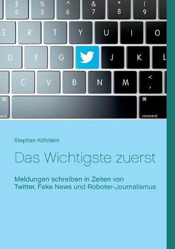 Cover image for Das Wichtigste zuerst: Meldungen schreiben in Zeiten von Twitter, Fake News und Roboter-Journalismus