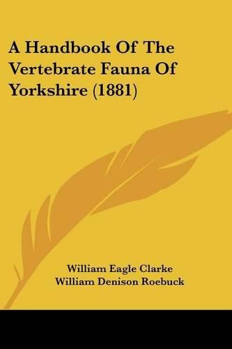 Cover image for A Handbook of the Vertebrate Fauna of Yorkshire (1881)