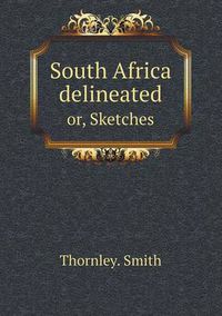 Cover image for South Africa delineated or, Sketches