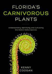Cover image for Florida's Carnivorous Plants: Understanding, Identifying, and Cultivating the State's Native Species