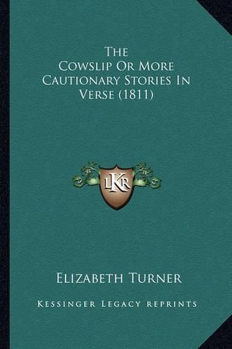 Cover image for The Cowslip or More Cautionary Stories in Verse (1811) the Cowslip or More Cautionary Stories in Verse (1811)