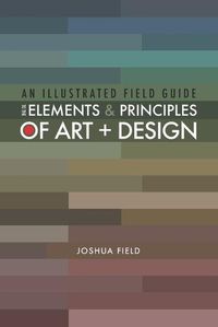 Cover image for An Illustrated Field Guide to the Elements and Principles of Art + Design