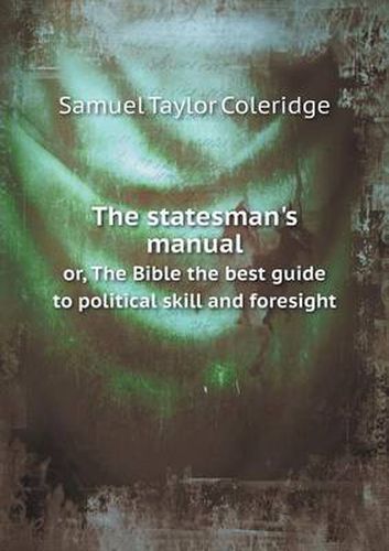 Cover image for The statesman's manual or, The Bible the best guide to political skill and foresight