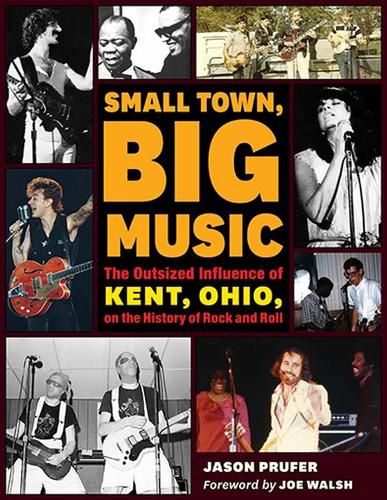 Cover image for Small Town, Big Music: The Outsized Influence of Kent, Ohio, on the History of Rock and Roll