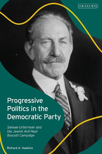 Cover image for Progressive Politics in the Democratic Party: Samuel Untermyer and the Jewish Anti-Nazi Boycott Campaign
