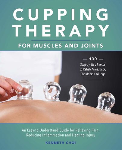 Cover image for Cupping Therapy For Muscles And Joints: An Easy-to-Understand Guide for Relieving Pain, Reducing Inflammation and Healing Injury